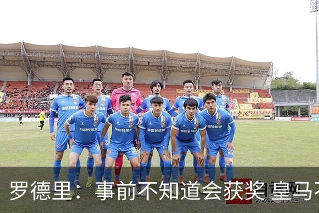 罗德里：事前不知道会获奖 皇马不来是他们的决定
